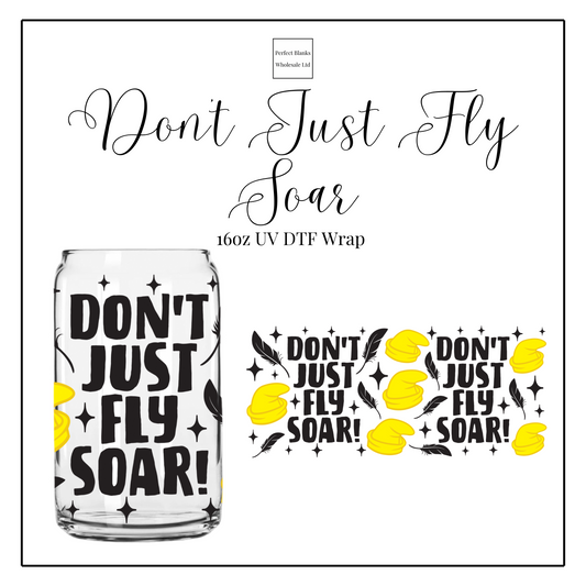 Don’t Just Fly, Soar 16oz UVDTF