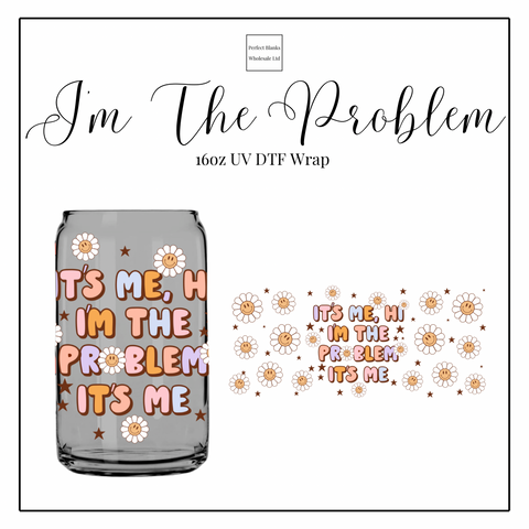 I'm The Problem 16oz UVDTF
